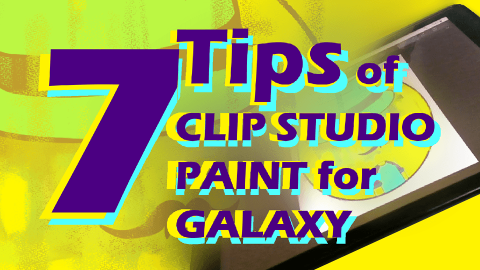 7 Tips of Clip Studio Paint for Galaxy “YouTube Video Tutorials 4” by
